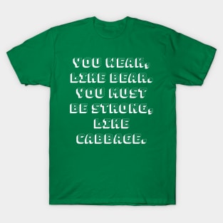 You Weak, Like Bear. You Must Be Strong, Like Cabbage. T-Shirt